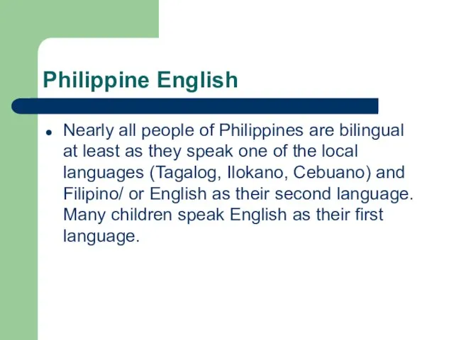 Philippine English Nearly all people of Philippines are bilingual at least as