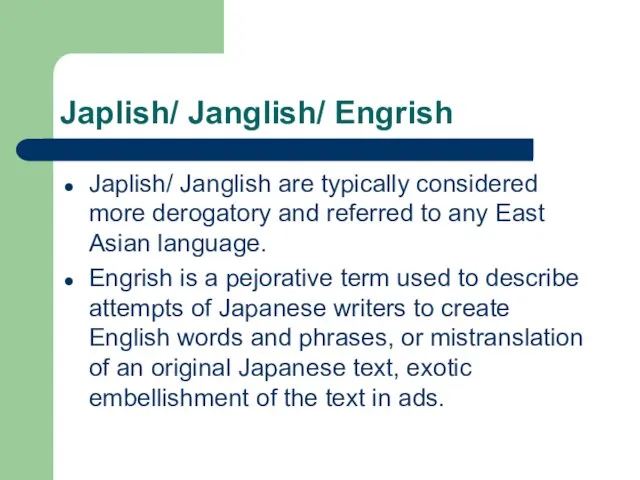 Japlish/ Janglish/ Engrish Japlish/ Janglish are typically considered more derogatory and referred