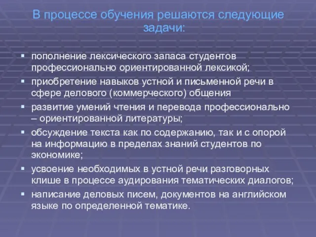 В процессе обучения решаются следующие задачи: пополнение лексического запаса студентов профессионально ориентированной