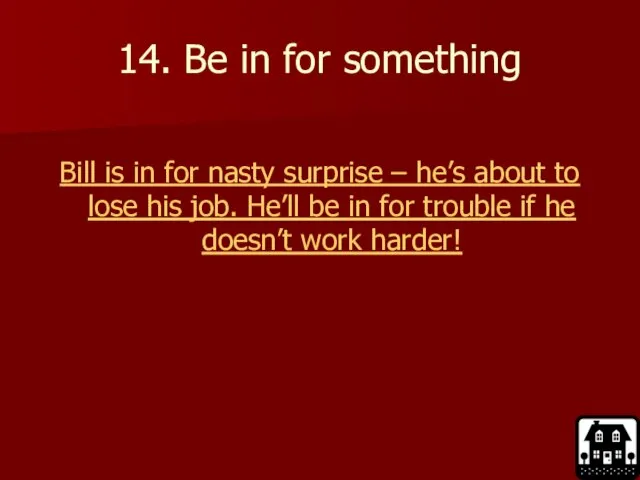 14. Be in for something Bill is in for nasty surprise –