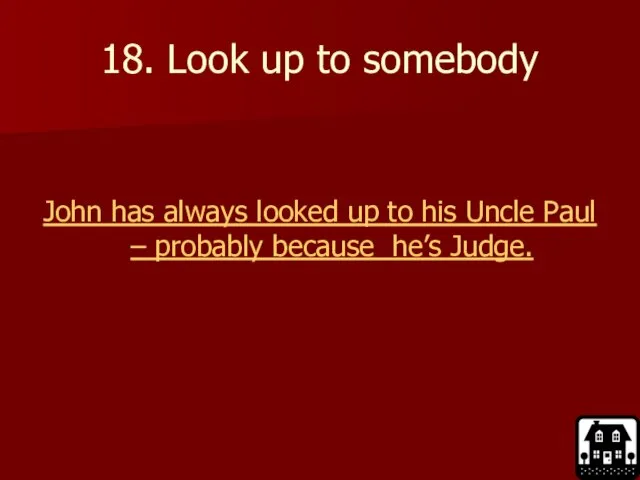 18. Look up to somebody John has always looked up to his