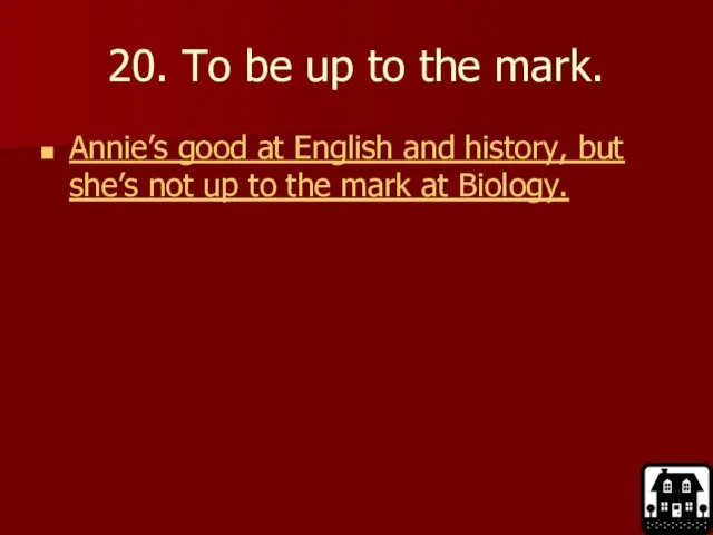 20. To be up to the mark. Annie’s good at English and