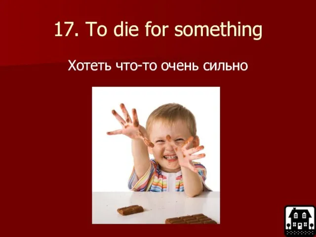 17. To die for something Хотеть что-то очень сильно