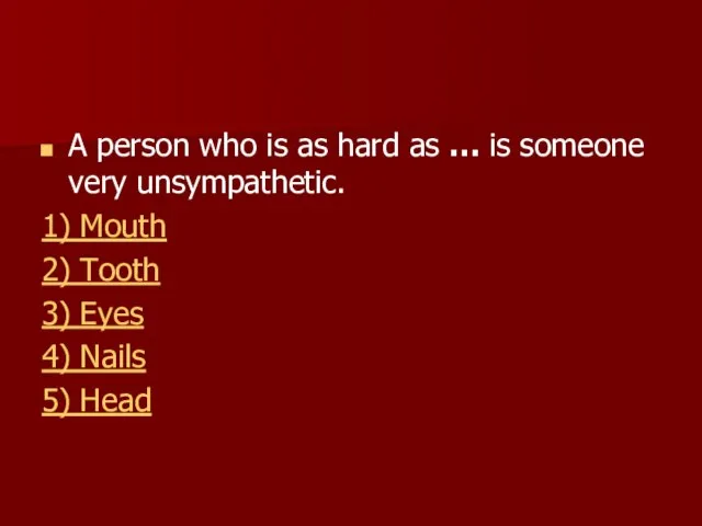 A person who is as hard as … is someone very unsympathetic.