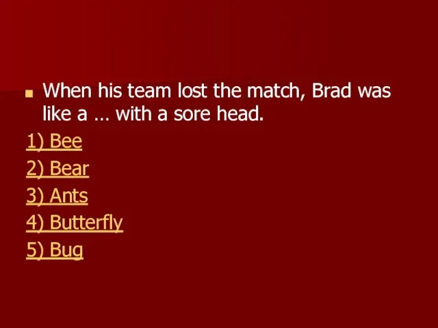 When his team lost the match, Brad was like a … with