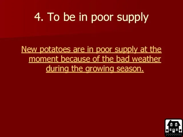 4. To be in poor supply New potatoes are in poor supply