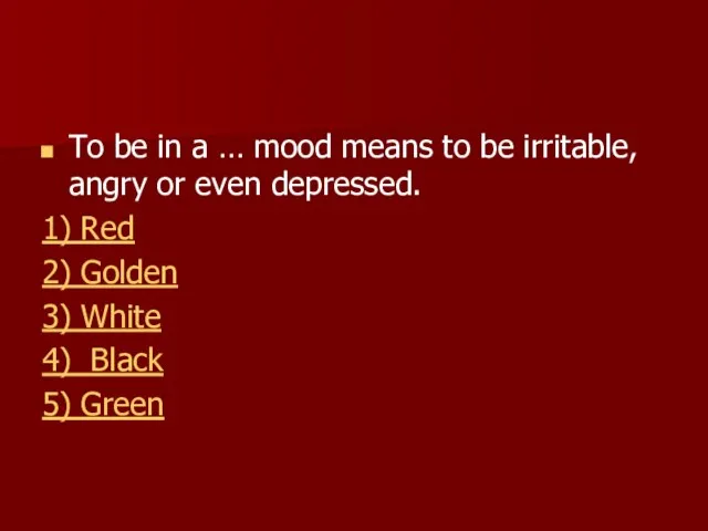 To be in a … mood means to be irritable, angry or