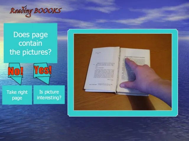 Reading BOOOKS Does page contain the pictures? Is picture interesting? Take right page