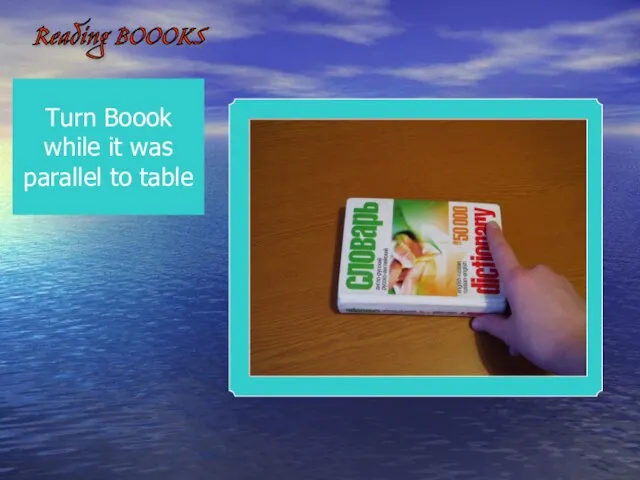 Reading BOOOKS Turn Boook while it was parallel to table