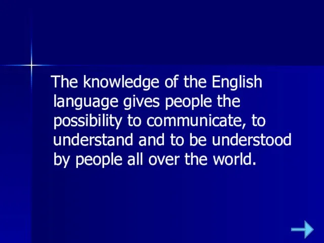 The knowledge of the English language gives people the possibility to communicate,