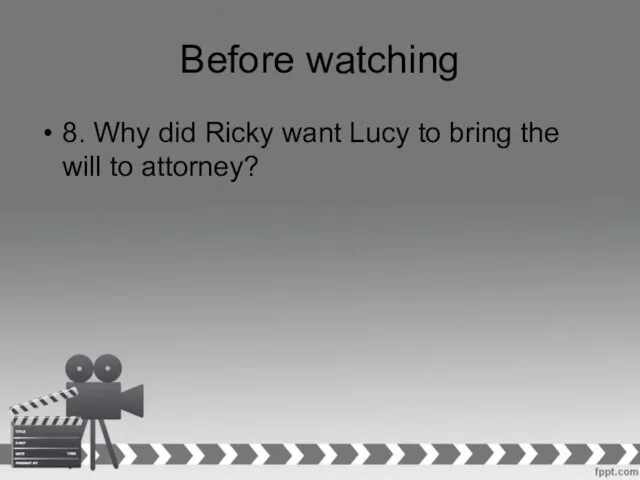 Before watching 8. Why did Ricky want Lucy to bring the will to attorney?