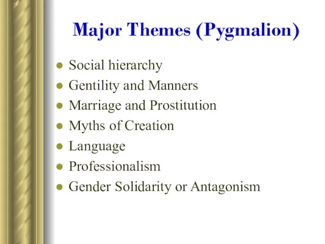 Major Themes (Pygmalion) Social hierarchy Gentility and Manners Marriage and Prostitution Myths