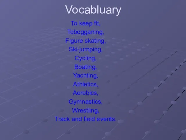 Vocabluary To keep fit, Tobogganing, Figure skating, Ski-jumping, Cycling, Boating, Yachting, Athletics,
