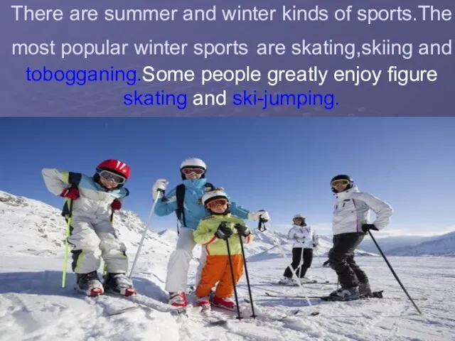 There are summer and winter kinds of sports.The most popular winter sports