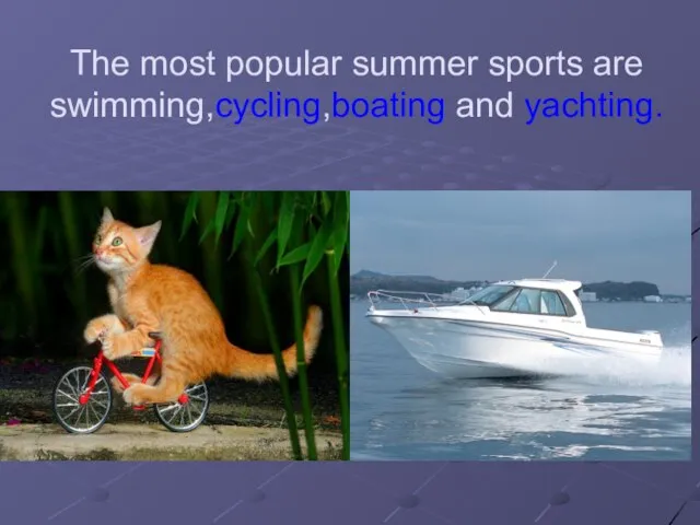 The most popular summer sports are swimming,cycling,boating and yachting.