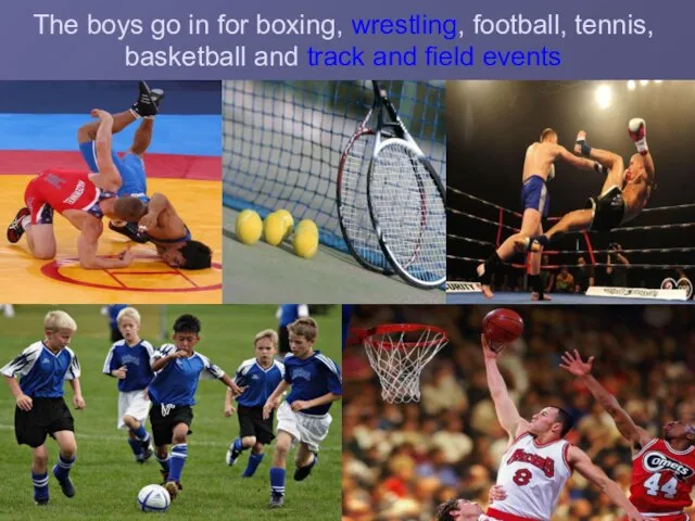 The boys go in for boxing, wrestling, football, tennis, basketball and track and field events