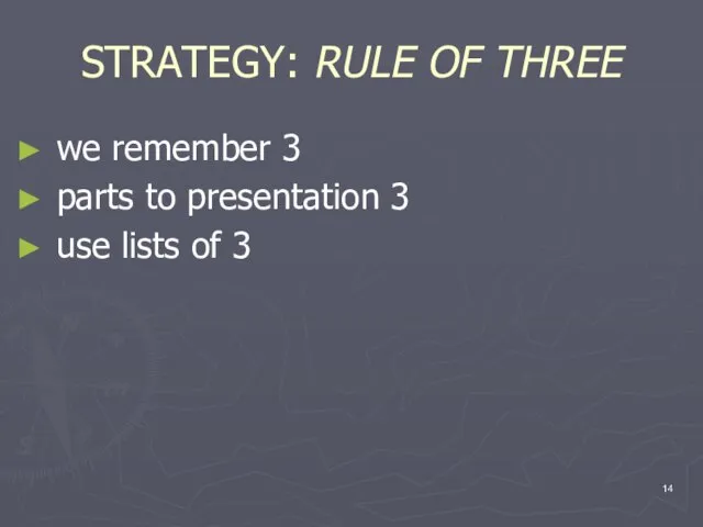 STRATEGY: RULE OF THREE we remember 3 parts to presentation 3 use lists of 3