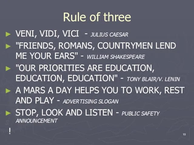 Rule of three VENI, VIDI, VICI - JULIUS CAESAR "FRIENDS, ROMANS, COUNTRYMEN