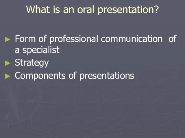 What is an oral presentation? Form of professional communication of a specialist Strategy Components of presentations