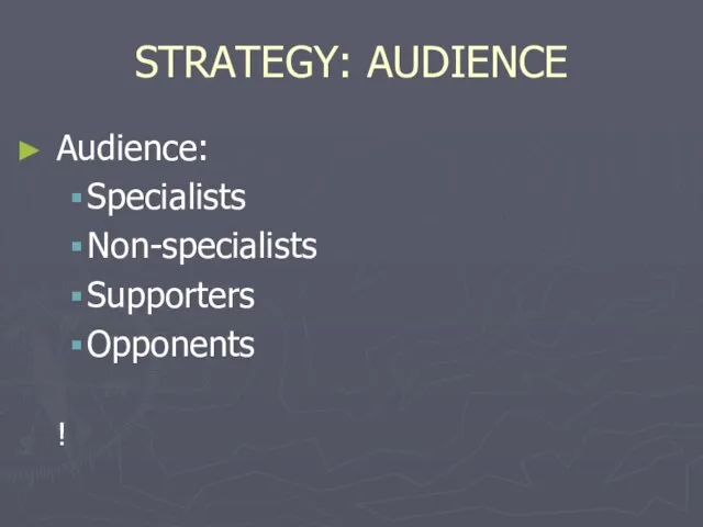 STRATEGY: AUDIENCE Audience: Specialists Non-specialists Supporters Opponents !