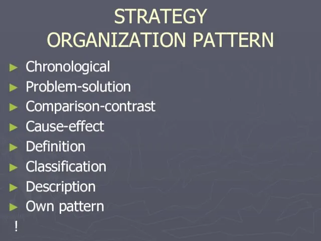 STRATEGY ORGANIZATION PATTERN Chronological Problem-solution Comparison-contrast Cause-effect Definition Classification Description Own pattern !