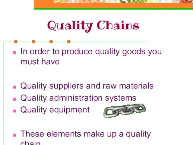 Quality Chains In order to produce quality goods you must have Quality