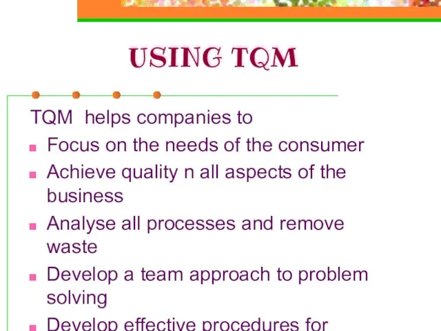 USING TQM TQM helps companies to Focus on the needs of the