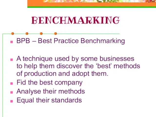 BENCHMARKING BPB – Best Practice Benchmarking A technique used by some businesses