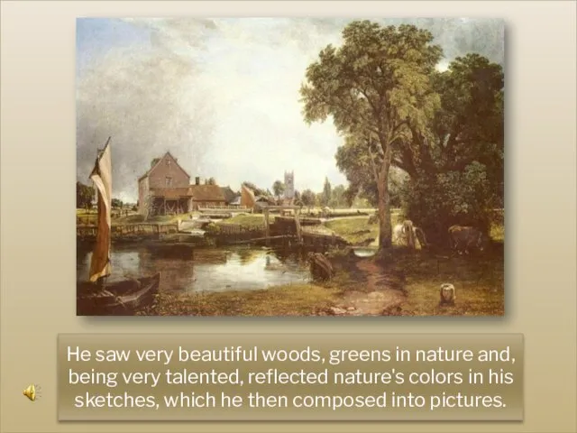 He saw very beautiful woods, greens in nature and, being very talented,