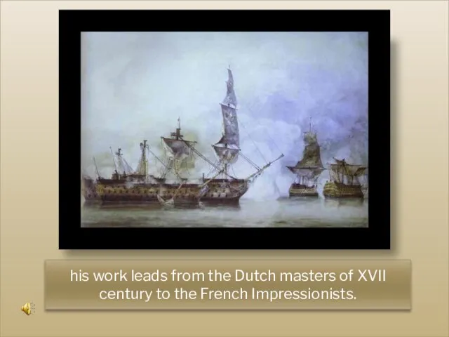 his work leads from the Dutch masters of XVII century to the French Impressionists.