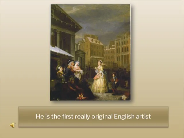 He is the first really original English artist