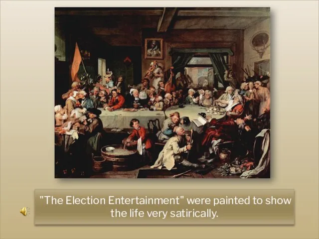 "The Election Entertainment" were painted to show the life very satirically.