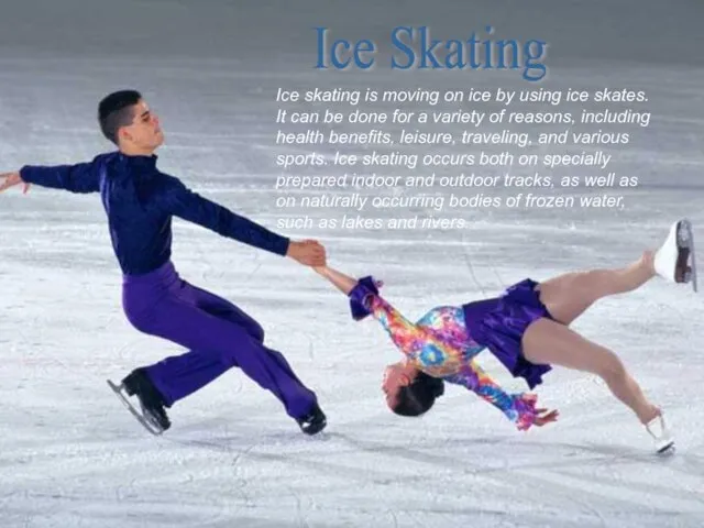Ice skating is moving on ice by using ice skates. It can