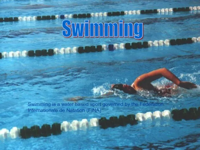 Swimming is a water based sport governed by the Fédération Internationale de