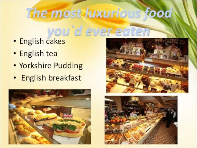 The most luxurious food you`d ever eaten English cakes English tea Yorkshire Pudding English breakfast