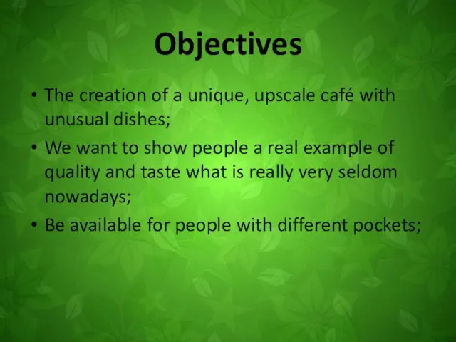 Objectives The creation of a unique, upscale café with unusual dishes; We