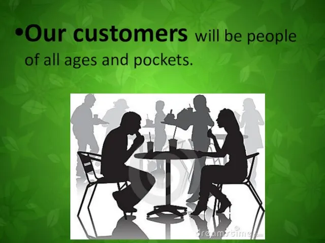 Our customers will be people of all ages and pockets.