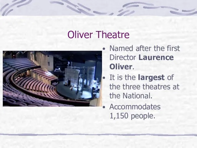 Oliver Theatre Named after the first Director Laurence Oliver. It is the