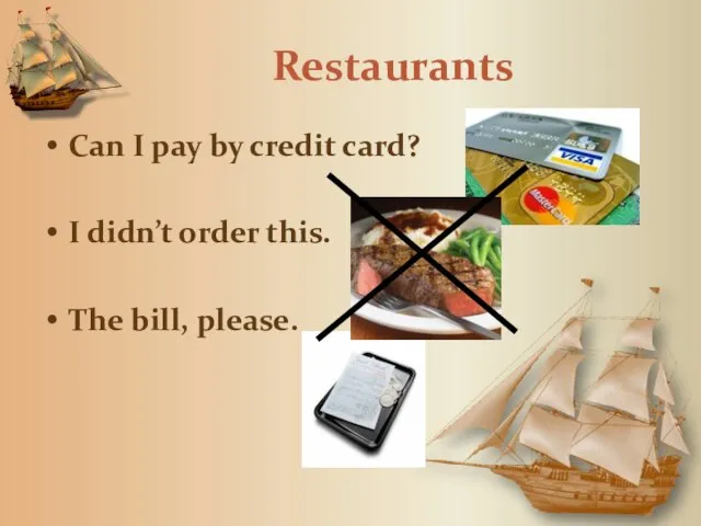 Restaurants Can I pay by credit card? I didn’t order this. The bill, please.