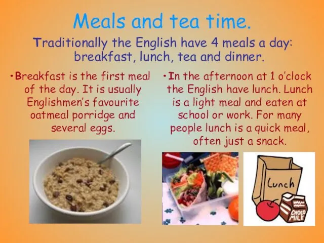 Meals and tea time. Traditionally the English have 4 meals a day: