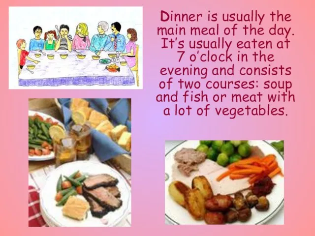 Dinner is usually the main meal of the day. It’s usually eaten