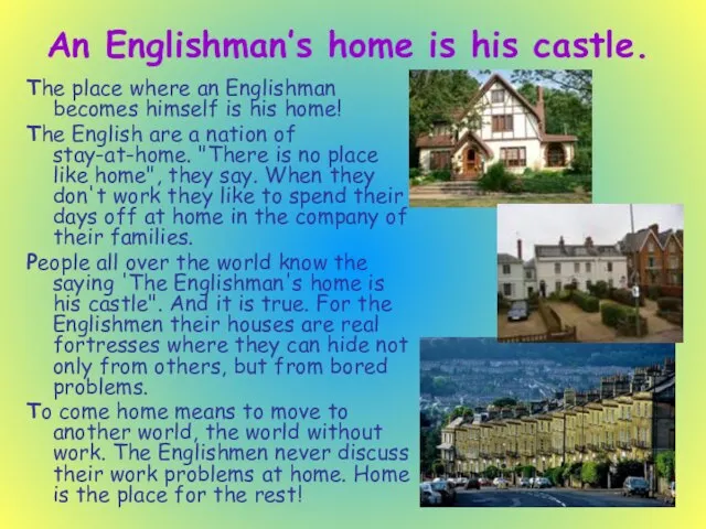 The place where an Englishman becomes himself is his home! The English