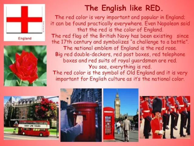 The English like RED. The red color is very important and popular