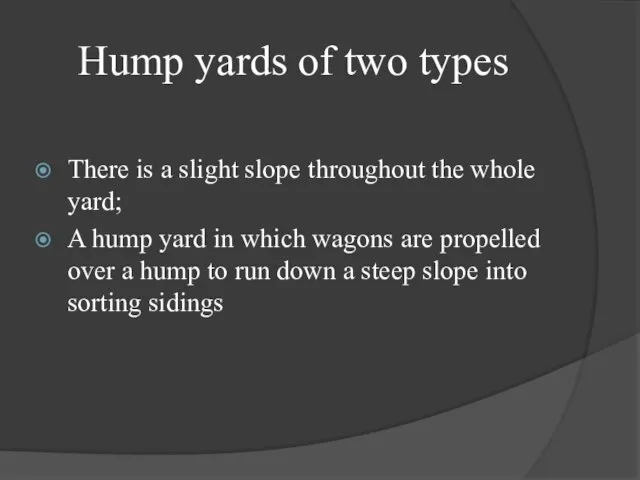 Hump yards of two types There is a slight slope throughout the