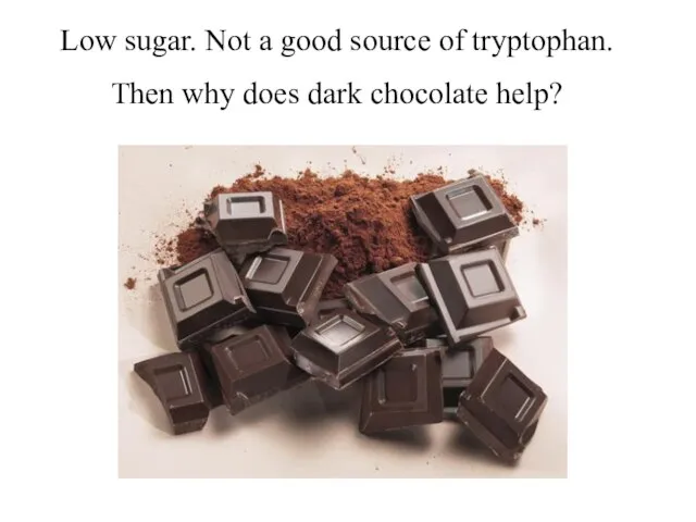 Low sugar. Not a good source of tryptophan. Then why does dark chocolate help?
