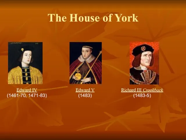 The House of York Richard III Crookback (1483-5) Edward V (1483) Edward IV (1461-70, 1471-83)