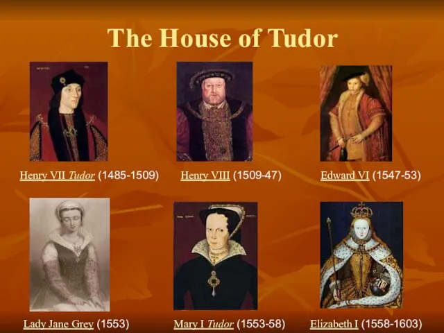 Henry VII Tudor (1485-1509) Henry VIII (1509-47) Edward VI (1547-53) Lady Jane