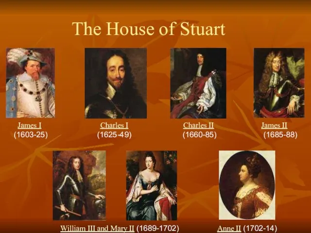 The House of Stuart James I (1603-25) Charles I (1625-49) Charles II