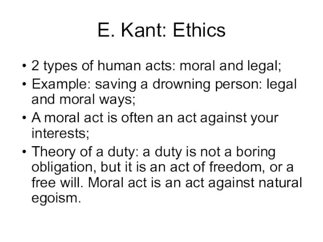 E. Kant: Ethics 2 types of human acts: moral and legal; Example:
