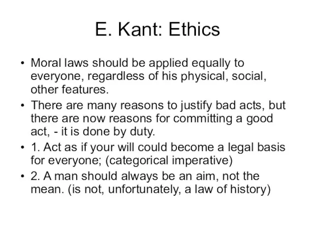 E. Kant: Ethics Moral laws should be applied equally to everyone, regardless